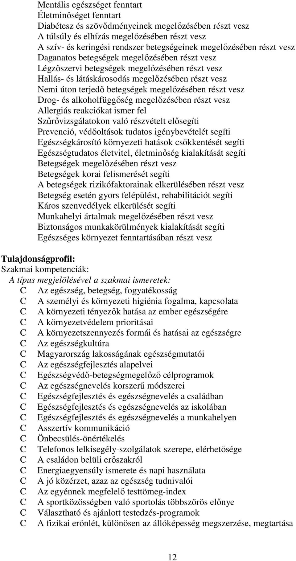 megelőzésében részt vesz Drog- és alkoholfüggőség megelőzésében részt vesz Allergiás reakciókat ismer fel Szűrővizsgálatokon való részvételt elősegíti Prevenció, védőoltások tudatos igénybevételét