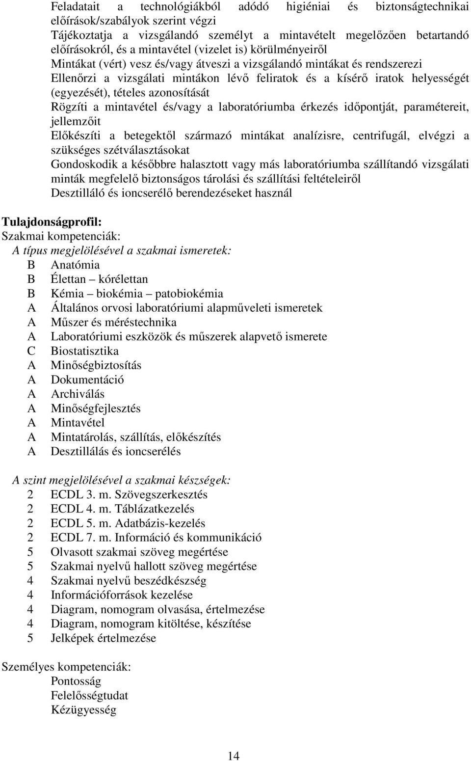(egyezését), tételes azonosítását Rögzíti a mintavétel és/vagy a laboratóriumba érkezés időpontját, paramétereit, jellemzőit Előkészíti a betegektől származó mintákat analízisre, centrifugál, elvégzi