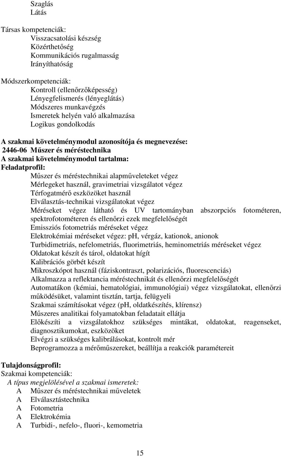 Feladatprofil: Műszer és méréstechnikai alapműveleteket végez Mérlegeket használ, gravimetriai vizsgálatot végez Térfogatmérő eszközöket használ Elválasztás-technikai vizsgálatokat végez Méréseket