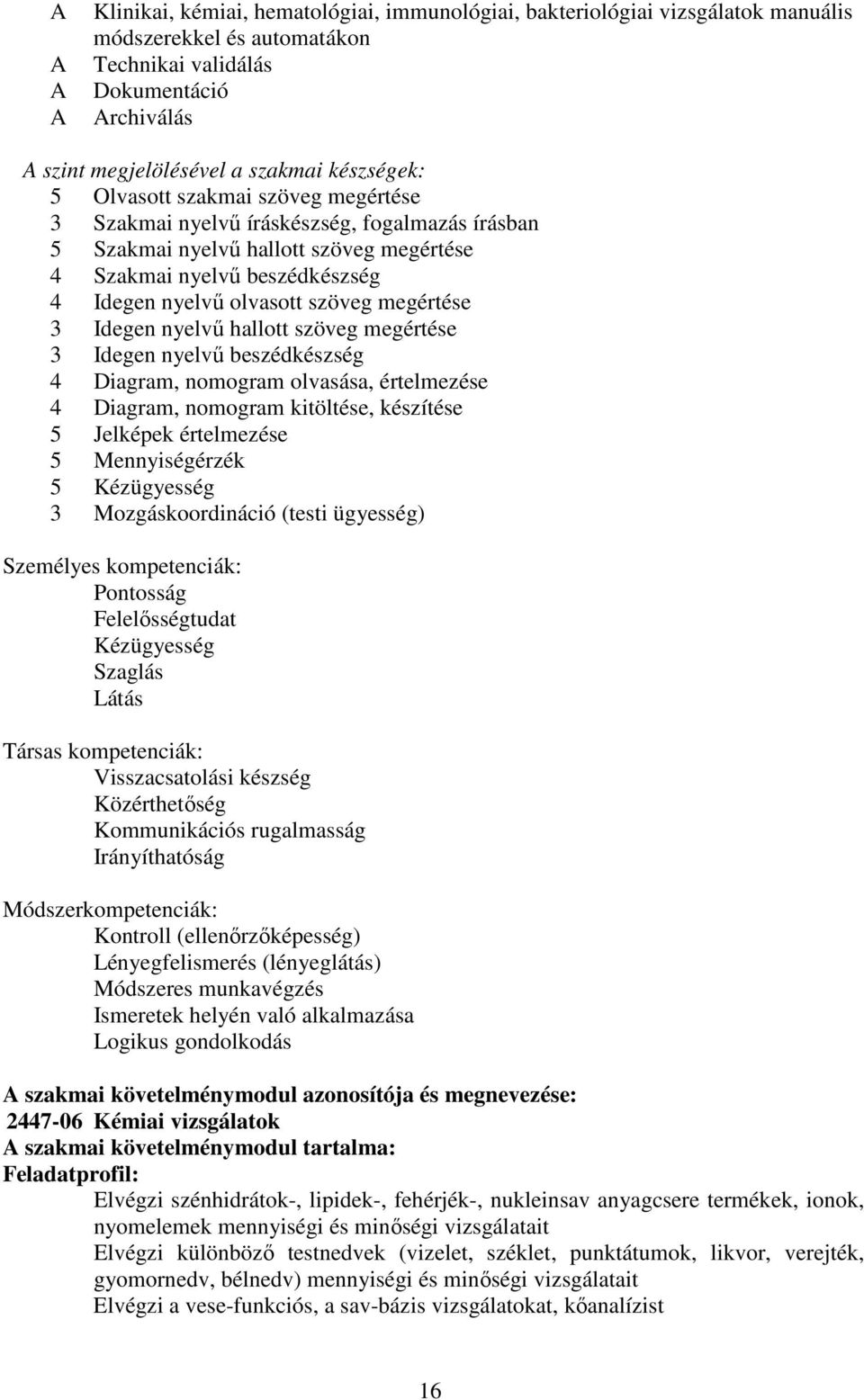 szöveg megértése 3 Idegen nyelvű hallott szöveg megértése 3 Idegen nyelvű beszédkészség 4 Diagram, nomogram olvasása, értelmezése 4 Diagram, nomogram kitöltése, készítése 5 Jelképek értelmezése 5