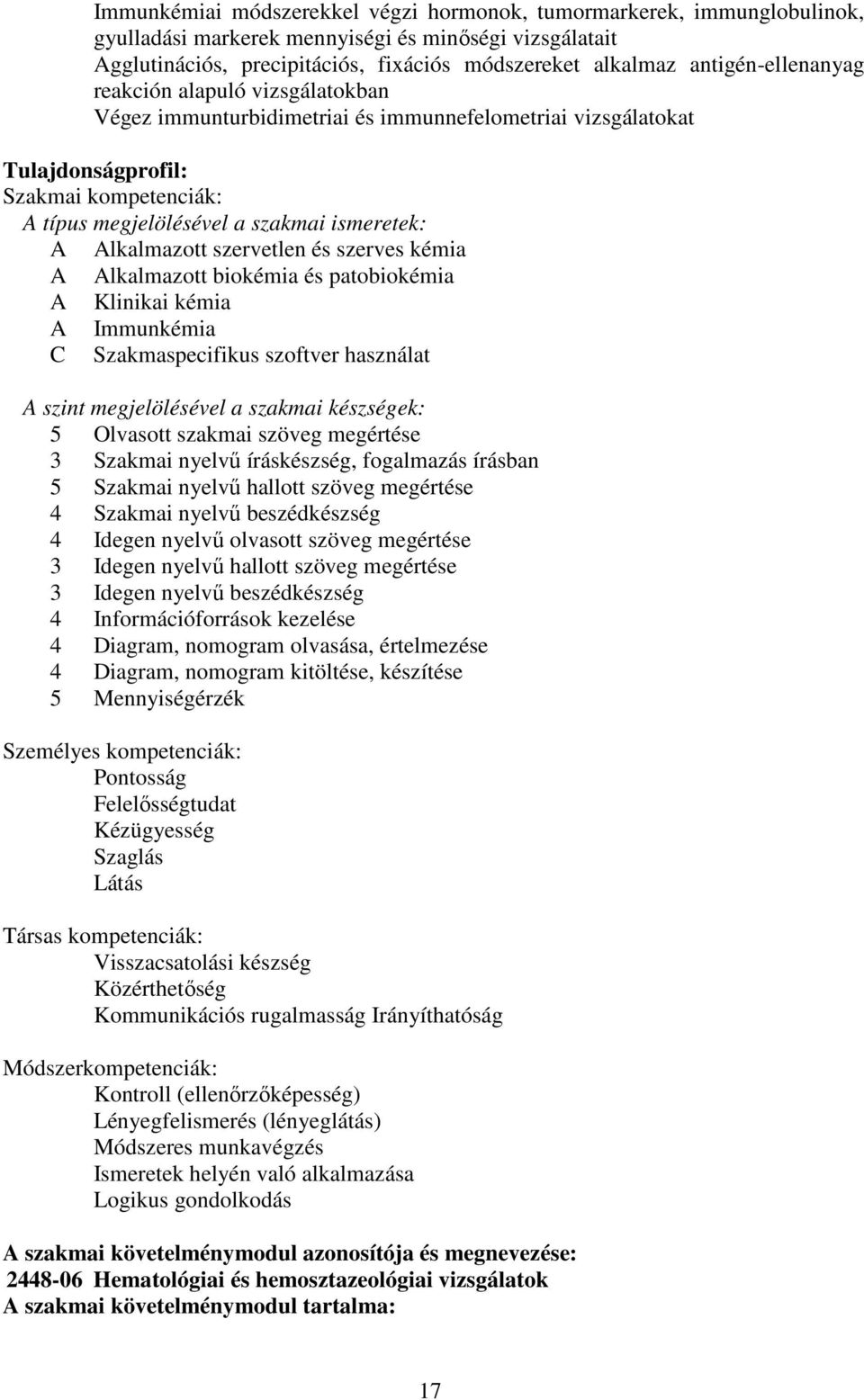 Alkalmazott szervetlen és szerves kémia A Alkalmazott biokémia és patobiokémia A Klinikai kémia A Immunkémia C Szakmaspecifikus szoftver használat A szint megjelölésével a szakmai készségek: 5