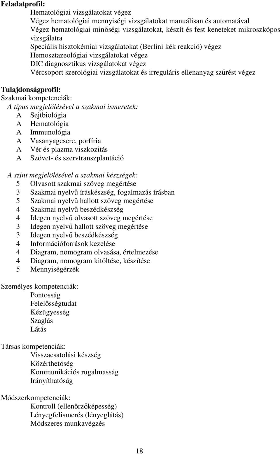 irreguláris ellenanyag szűrést végez Tulajdonságprofil: Szakmai kompetenciák: A típus megjelölésével a szakmai ismeretek: A Sejtbiológia A Hematológia A Immunológia A Vasanyagcsere, porfíria A Vér és
