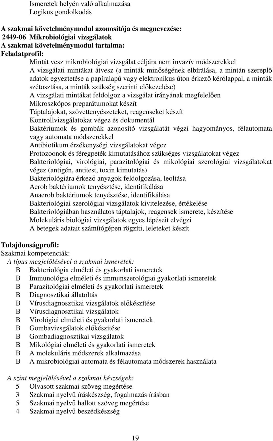 elektronikus úton érkező kérőlappal, a minták szétosztása, a minták szükség szerinti előkezelése) A vizsgálati mintákat feldolgoz a vizsgálat irányának megfelelően Mikroszkópos preparátumokat készít