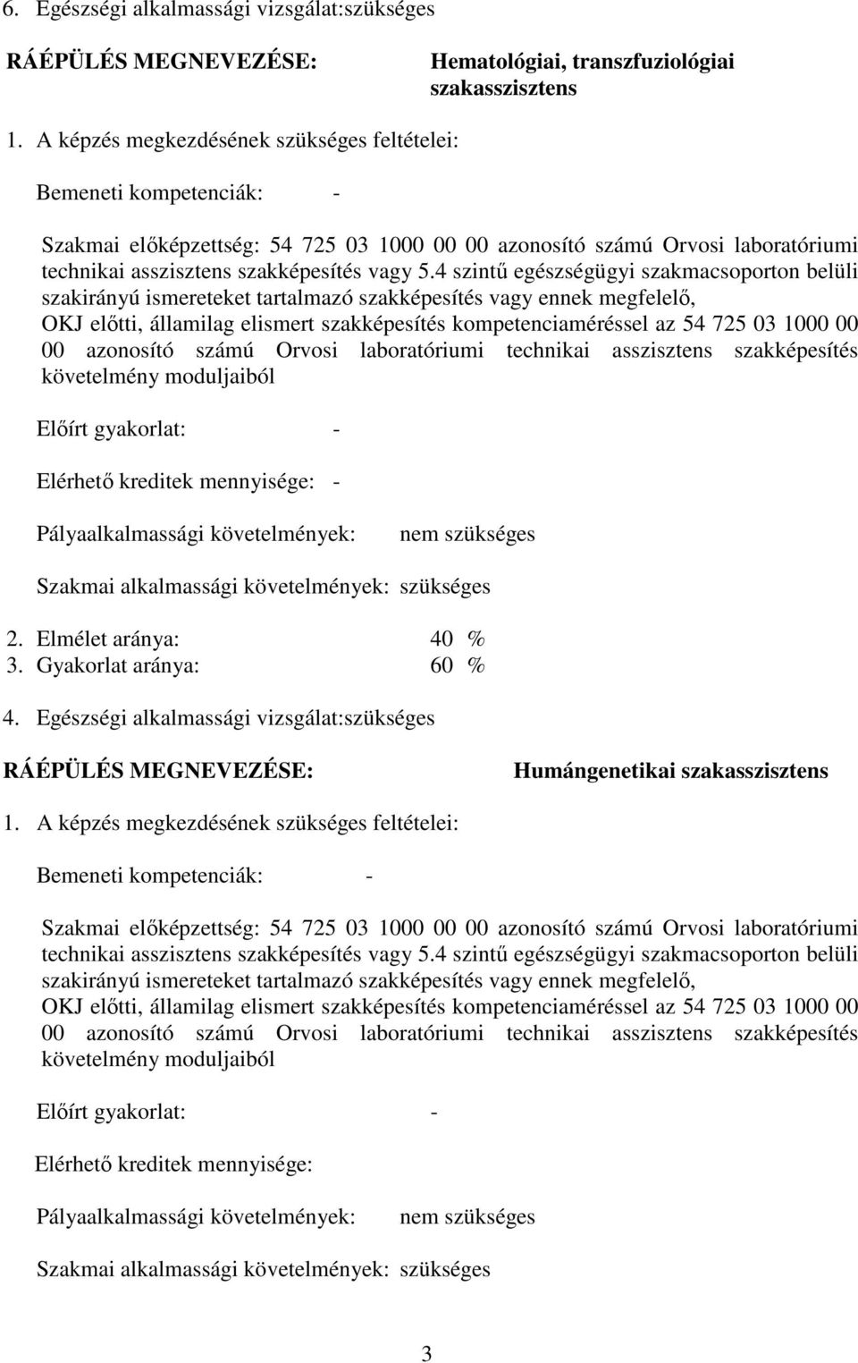 4 szintű egészségügyi szakmacsoporton belüli szakirányú ismereteket tartalmazó szakképesítés vagy ennek megfelelő, OKJ előtti, államilag elismert szakképesítés kompetenciaméréssel az 54 725 03 1000