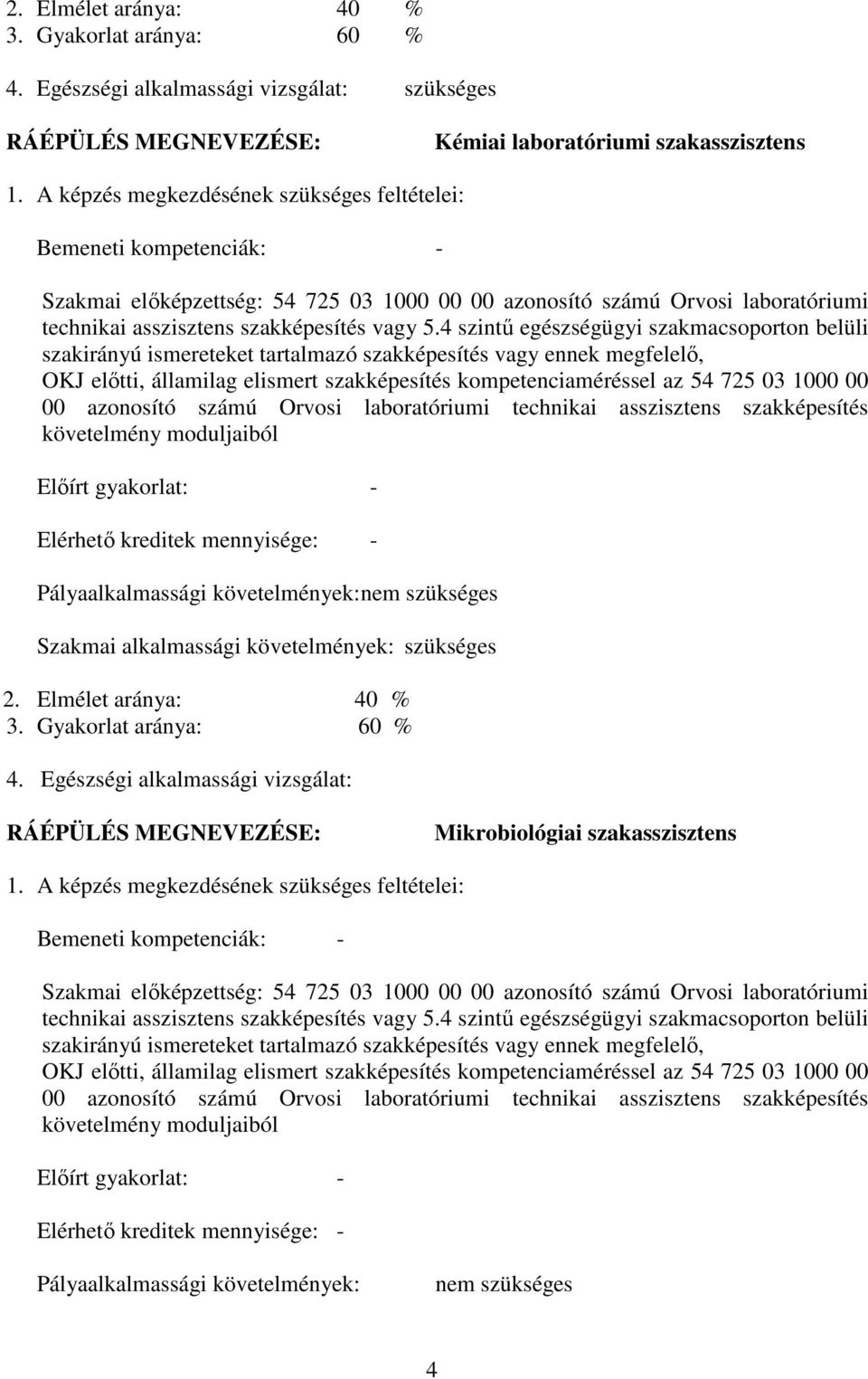 4 szintű egészségügyi szakmacsoporton belüli szakirányú ismereteket tartalmazó szakképesítés vagy ennek megfelelő, OKJ előtti, államilag elismert szakképesítés kompetenciaméréssel az 54 725 03 1000