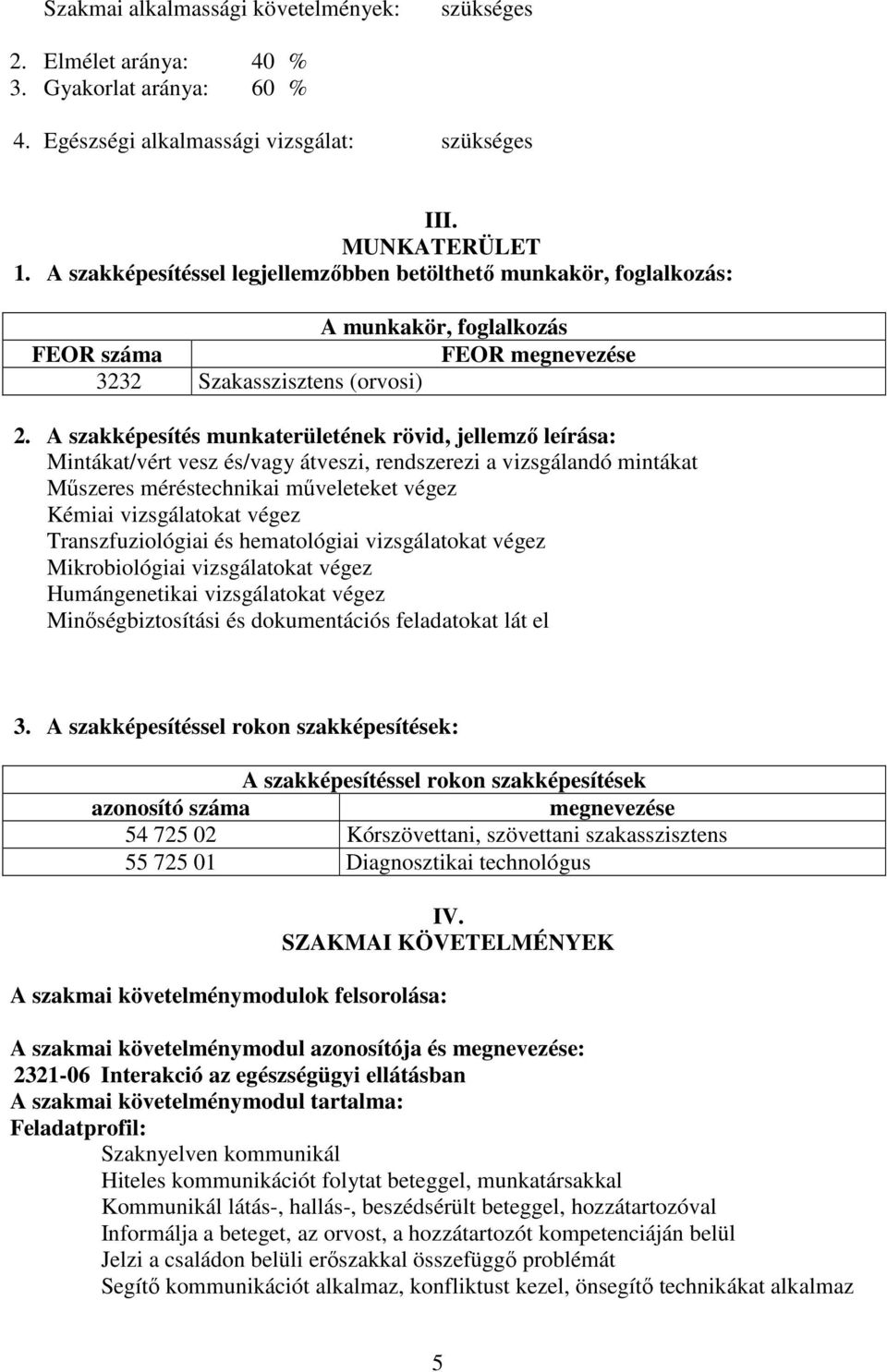 A szakképesítés munkaterületének rövid, jellemző leírása: Mintákat/vért vesz és/vagy átveszi, rendszerezi a vizsgálandó mintákat Műszeres méréstechnikai műveleteket végez Kémiai vizsgálatokat végez