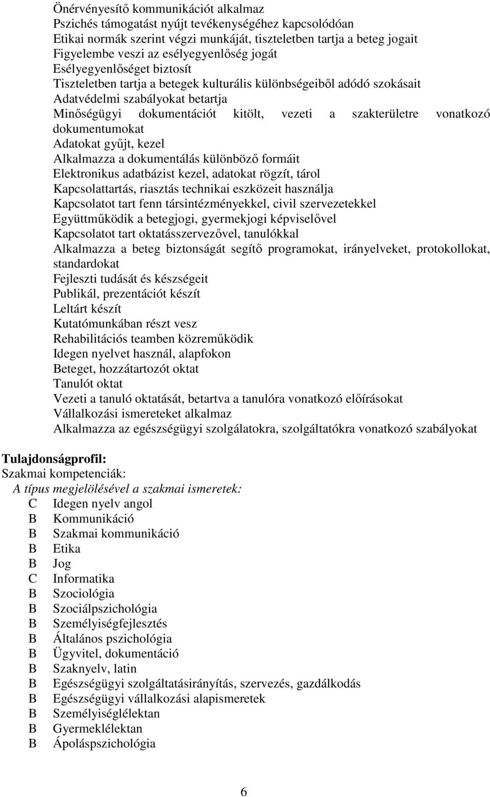 szakterületre vonatkozó dokumentumokat Adatokat gyűjt, kezel Alkalmazza a dokumentálás különböző formáit Elektronikus adatbázist kezel, adatokat rögzít, tárol Kapcsolattartás, riasztás technikai