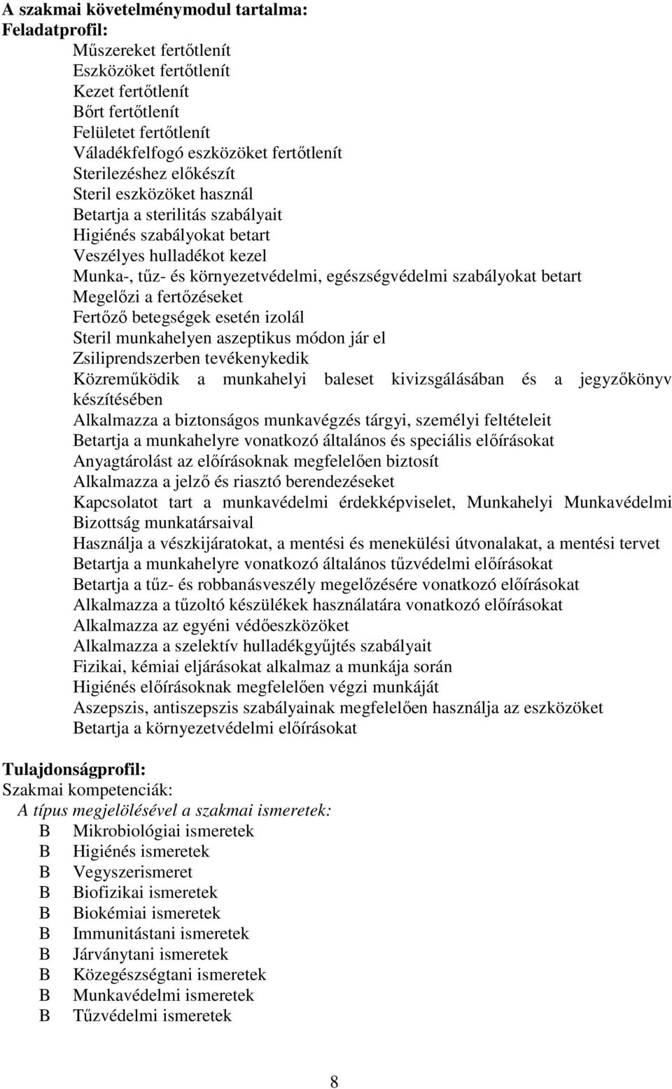 betart Megelőzi a fertőzéseket Fertőző betegségek esetén izolál Steril munkahelyen aszeptikus módon jár el Zsiliprendszerben tevékenykedik Közreműködik a munkahelyi baleset kivizsgálásában és a