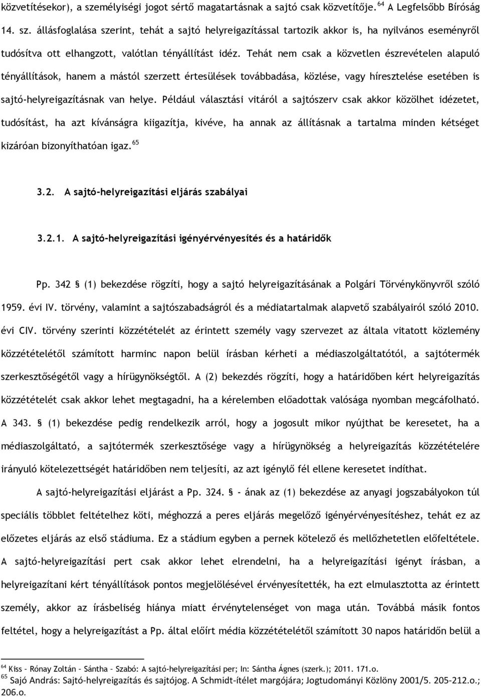 Például választási vitáról a sajtószerv csak akkor közölhet idézetet, tudósítást, ha azt kívánságra kiigazítja, kivéve, ha annak az állításnak a tartalma minden kétséget kizáróan bizonyíthatóan igaz.