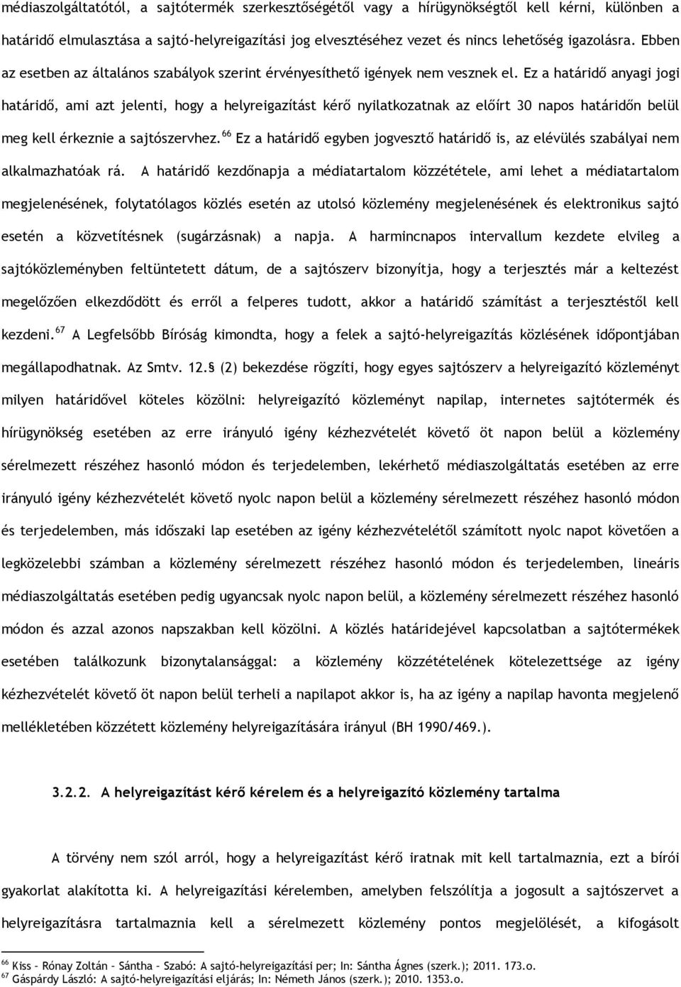 Ez a határidő anyagi jogi határidő, ami azt jelenti, hogy a helyreigazítást kérő nyilatkozatnak az előírt 30 napos határidőn belül meg kell érkeznie a sajtószervhez.