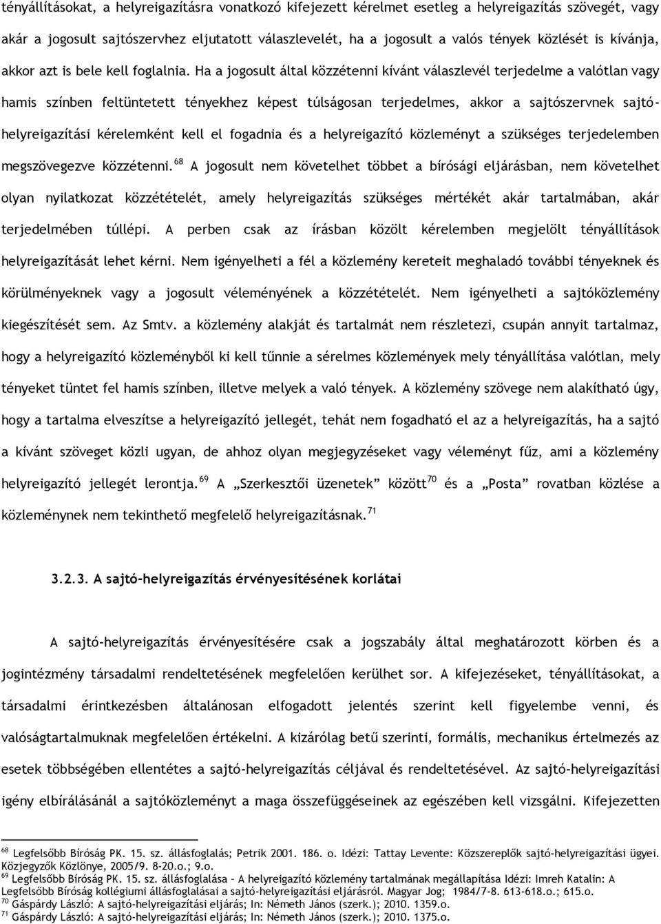 Ha a jogosult által közzétenni kívánt válaszlevél terjedelme a valótlan vagy hamis színben feltüntetett tényekhez képest túlságosan terjedelmes, akkor a sajtószervnek sajtóhelyreigazítási kérelemként