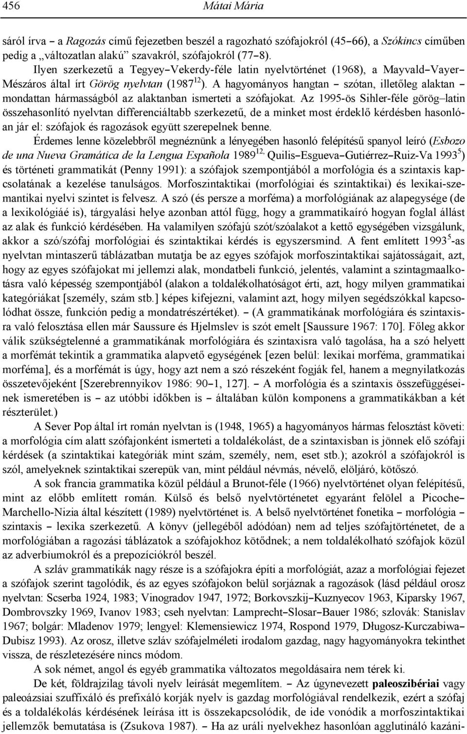 A hagyományos hangtan szótan, illet+leg alaktan mondattan hármasságból az alaktanban ismerteti a szófajokat.