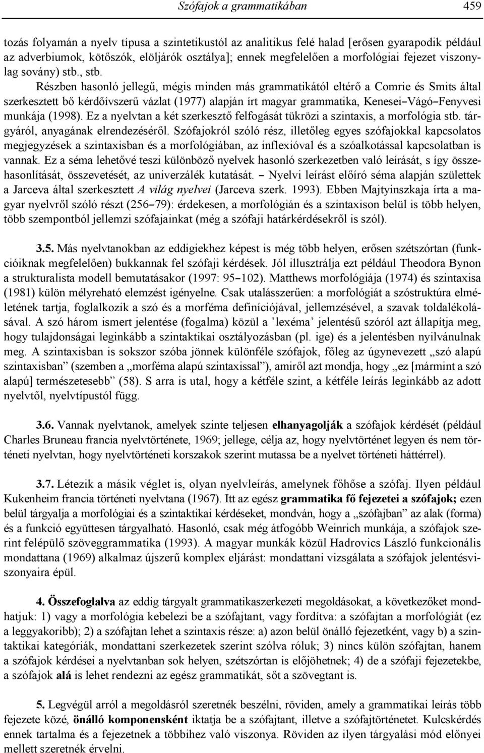 Részben hasonló jelleg1, mégis minden más grammatikától eltér+ a Comrie és Smits által szerkesztett b+ kérd+ívszer1 vázlat (1977) alapján írt magyar grammatika, Kenesei Vágó Fenyvesi munkája (1998).