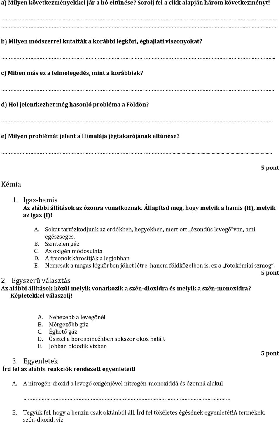 Igaz-hamis Az alábbi állítások az ózonra vonatkoznak. Állapítsd meg, hogy melyik a hamis (H), melyik az igaz (I)! A. Sokat tartózkodjunk az erdőkben, hegyekben, mert ott ózondús levegő van, ami egészséges.