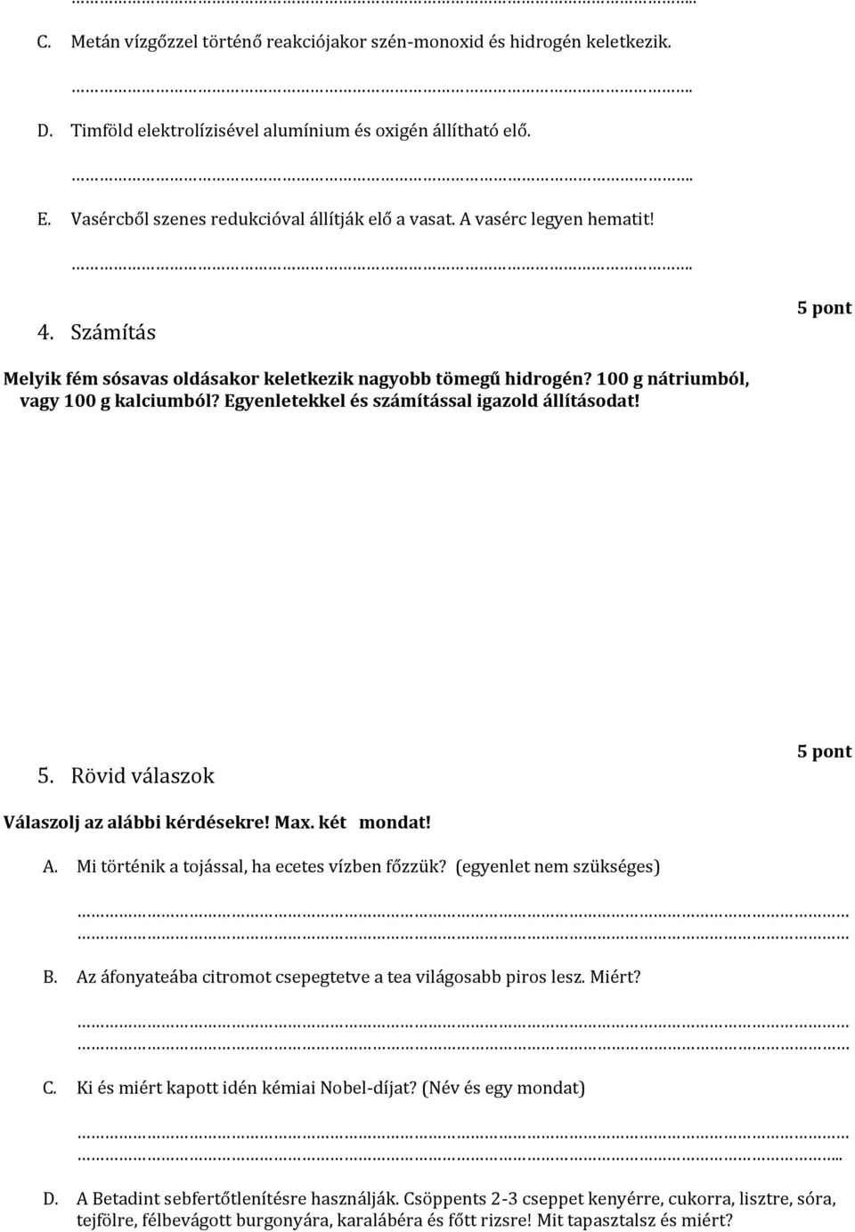 Rövid válaszok Válaszolj az alábbi kérdésekre! Max. két mondat! A. Mi történik a tojással, ha ecetes vízben főzzük? (egyenlet nem szükséges) B.