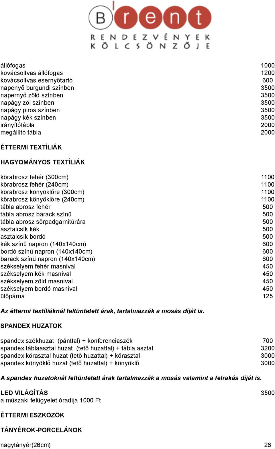 (240cm) 1100 tábla abrosz fehér 500 tábla abrosz barack színű 500 tábla abrosz sörpadgarnitúrára 500 asztalcsík kék 500 asztalcsík bordó 500 kék színű napron (140x140cm) 600 bordó színű napron