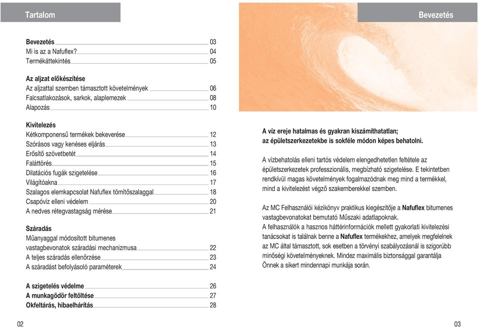 Szórásos vagy kenéses eljárás 13 Erősítő szövetbetét 14 Faláttörés 15 Dilatációs fugák szigetelése 16 Világítóakna 17 Szalagos elemkapcsolat Nafuflex tömítőszalaggal 18 Csapóvíz elleni védelem 20 A