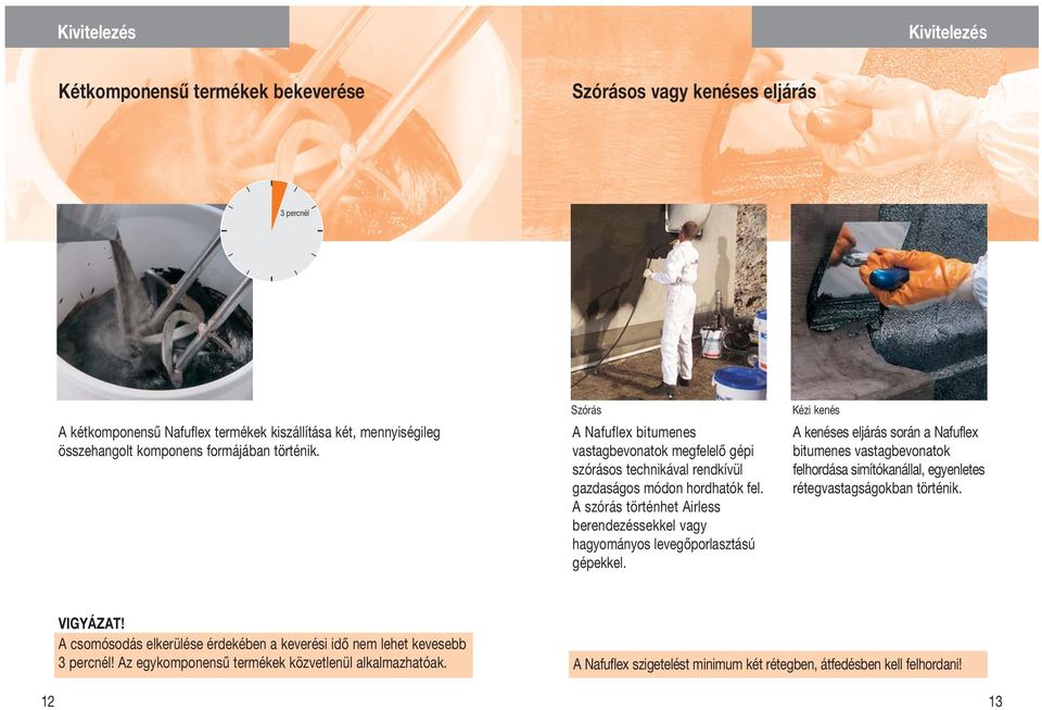 A szórás történhet Airless berendezéssekkel vagy hagyományos levegőporlasztású gépekkel.