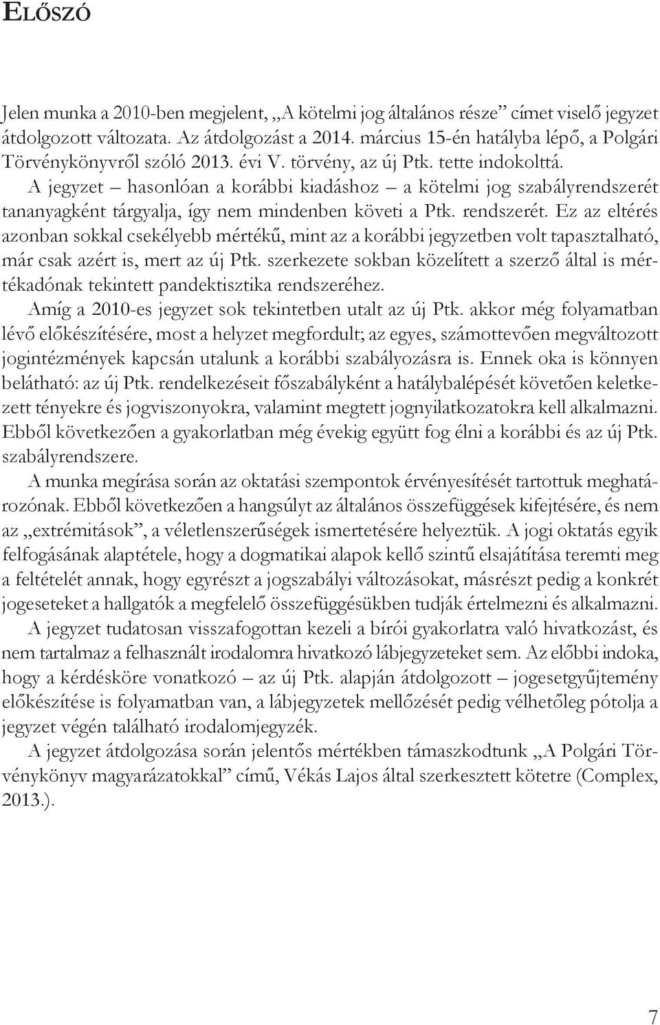 A jegyzet hasonlóan a korábbi kiadáshoz a kötelmi jog szabályrendszerét tananyagként tárgyalja, így nem mindenben követi a Ptk. rendszerét.