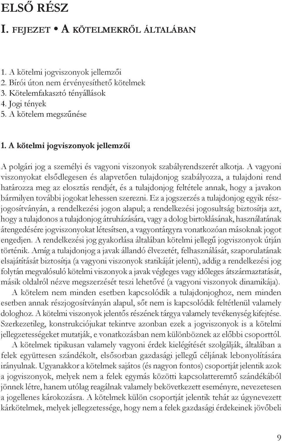 A vagyoni viszonyokat elsődlegesen és alapvetően tulajdonjog szabályozza, a tulajdoni rend határozza meg az elosztás rendjét, és a tulajdonjog feltétele annak, hogy a javakon bármilyen további