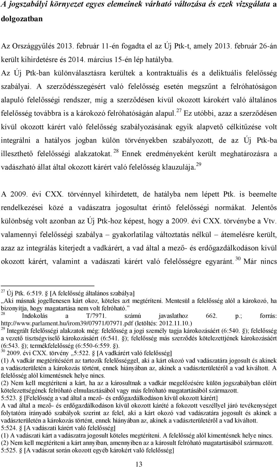 A szerződésszegésért való felelősség esetén megszűnt a felróhatóságon alapuló felelősségi rendszer, míg a szerződésen kívül okozott károkért való általános felelősség továbbra is a károkozó