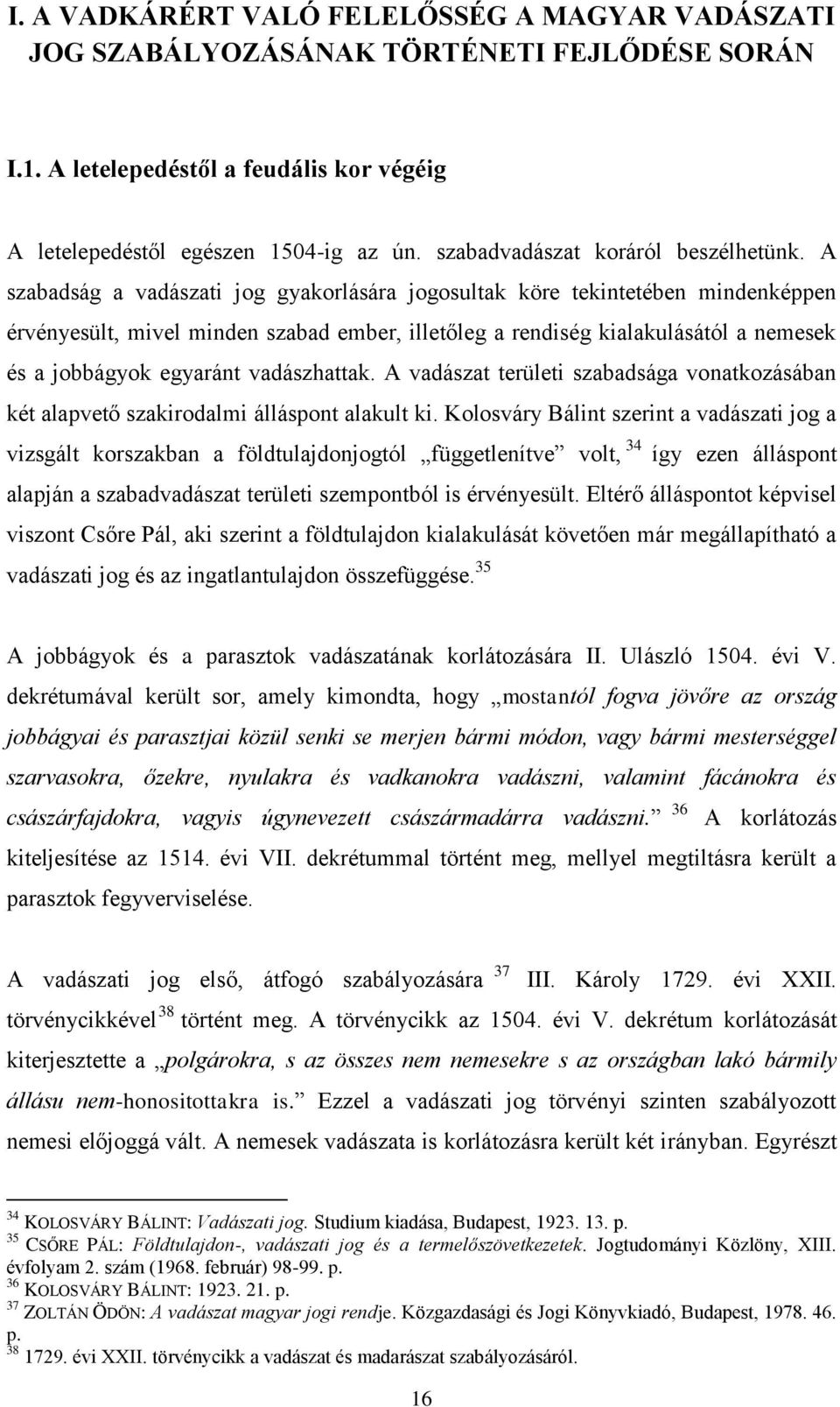 A szabadság a vadászati jog gyakorlására jogosultak köre tekintetében mindenképpen érvényesült, mivel minden szabad ember, illetőleg a rendiség kialakulásától a nemesek és a jobbágyok egyaránt