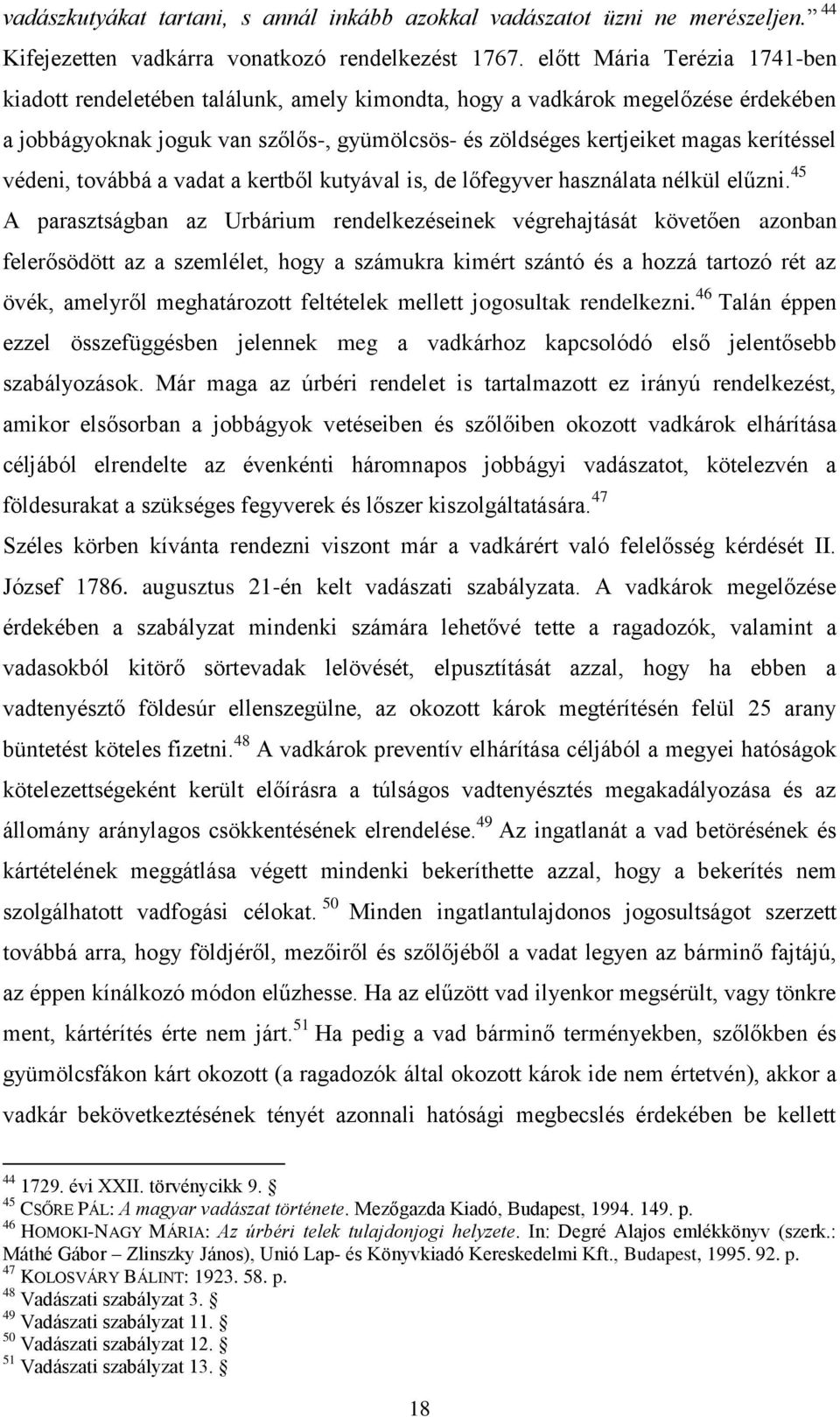 védeni, továbbá a vadat a kertből kutyával is, de lőfegyver használata nélkül elűzni.