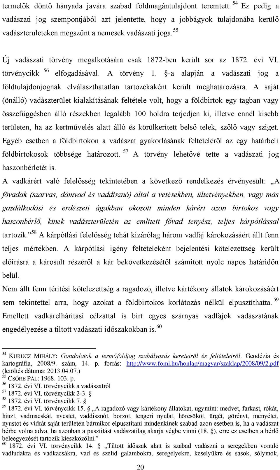55 Új vadászati törvény megalkotására csak 1872-ben került sor az 1872. évi VI. törvénycikk 56 elfogadásával. A törvény 1.