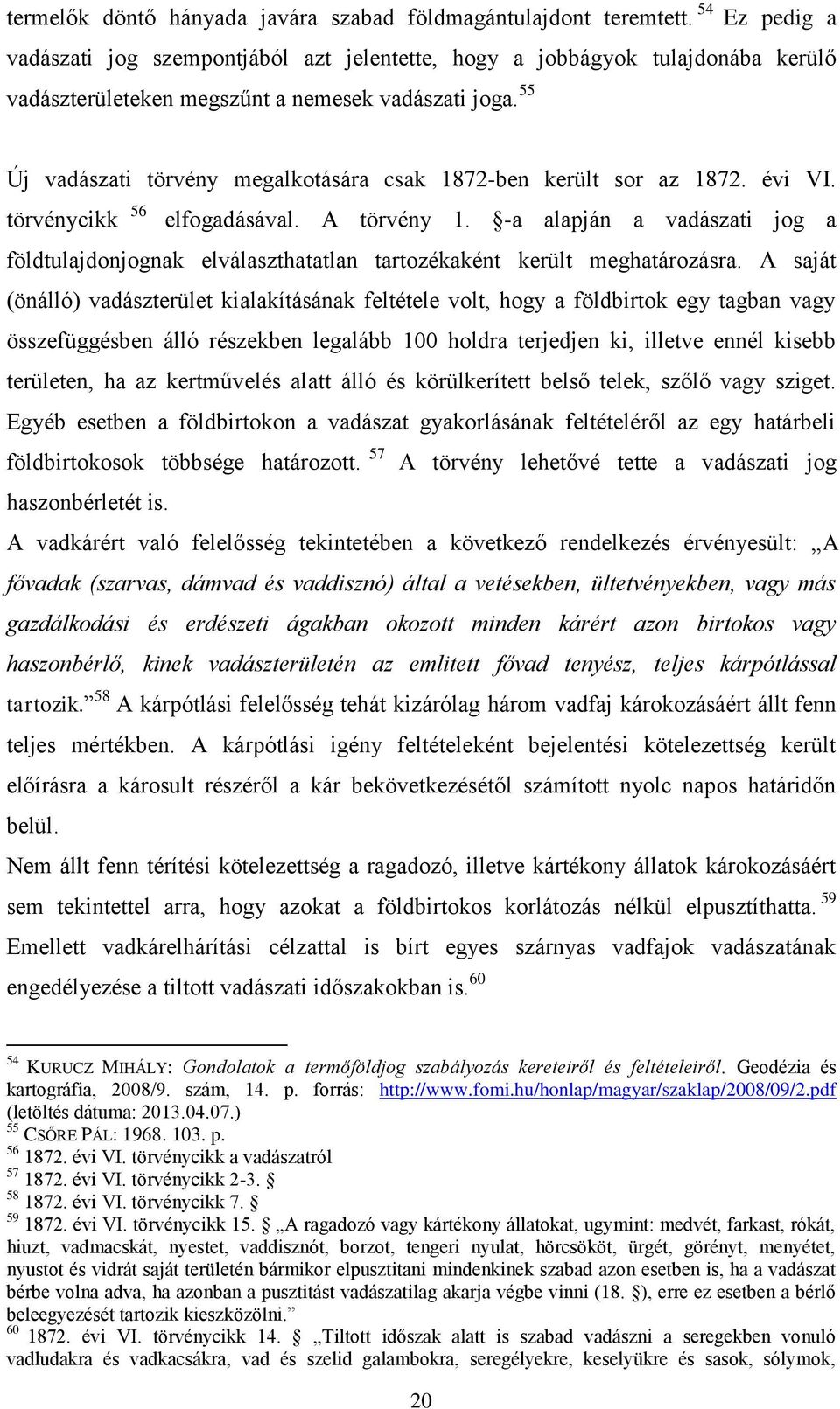 55 Új vadászati törvény megalkotására csak 1872-ben került sor az 1872. évi VI. törvénycikk 56 elfogadásával. A törvény 1.