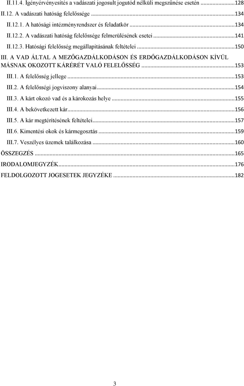 .. 153 III.2. A felelősségi jogviszony alanyai... 154 III.3. A kárt okozó vad és a károkozás helye... 155 III.4. A bekövetkezett kár... 156 III.5. A kár megtérítésének feltételei... 157 III.6. Kimentési okok és kármegosztás.