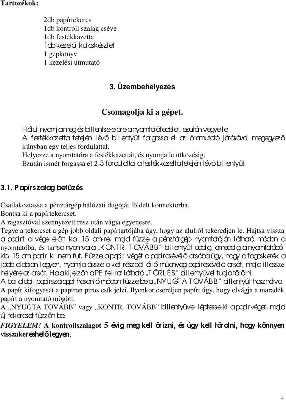 Helyezze a nyomtatóra a festékkazettát, és nyomja le ütközésig. Ezután ismét forgassa el 2-3 fordulattal a festékkaz etta tetején lévõ billentyût. 3.1.
