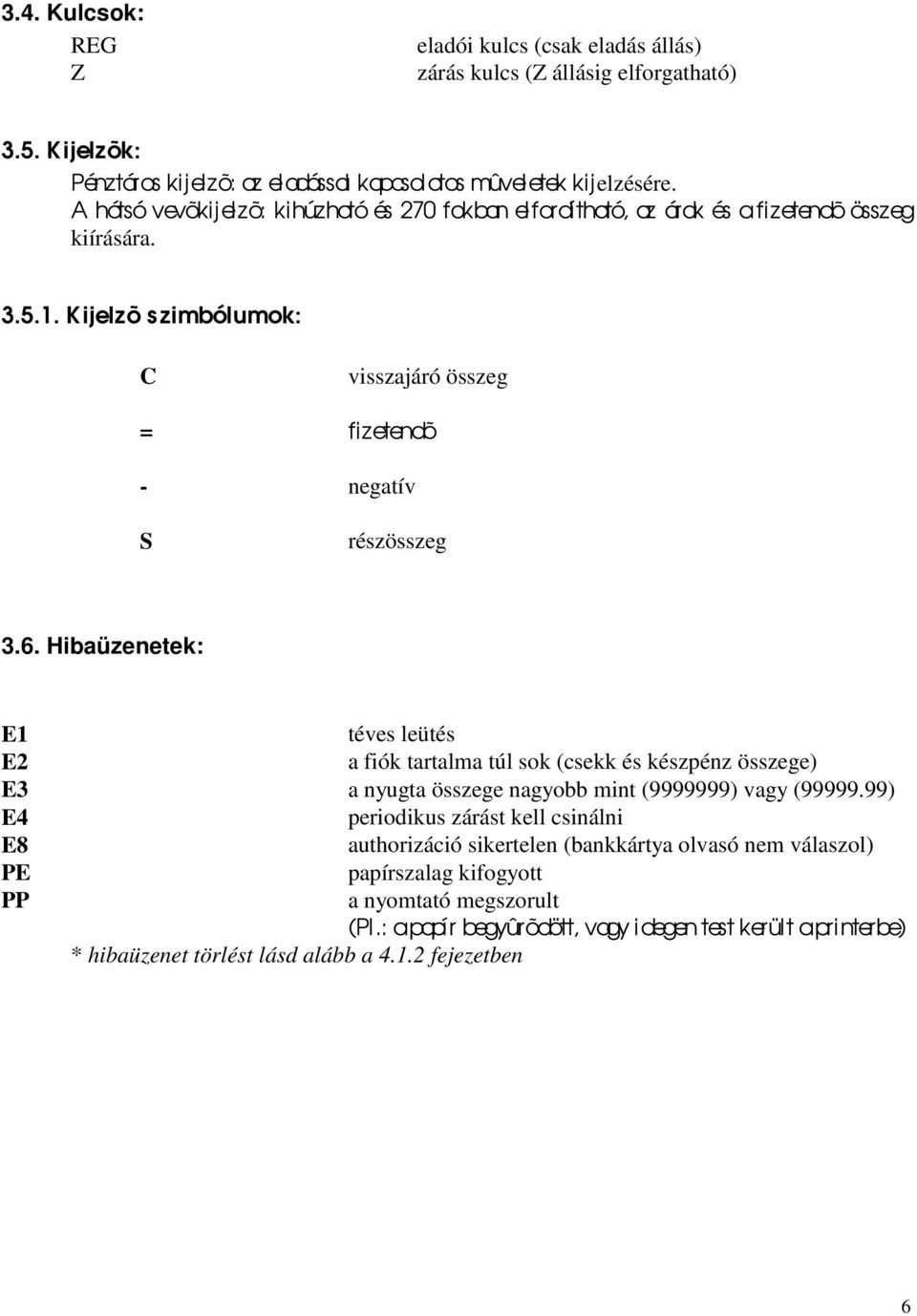 Hibaüzenetek: E1 téves leütés E2 a fiók tartalma túl sok (csekk és készpénz összege) E3 a nyugta összege nagyobb mint (9999999) vagy (99999.