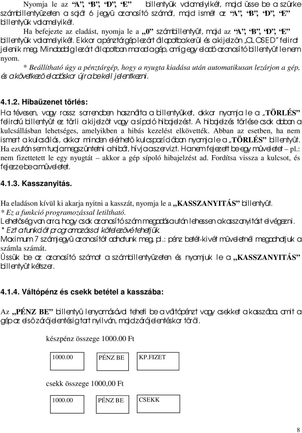 Mindaddig l ezárt állapotban marad a gép, amíg egy eladó azonosí tó bi l l entyût le nem nyom.