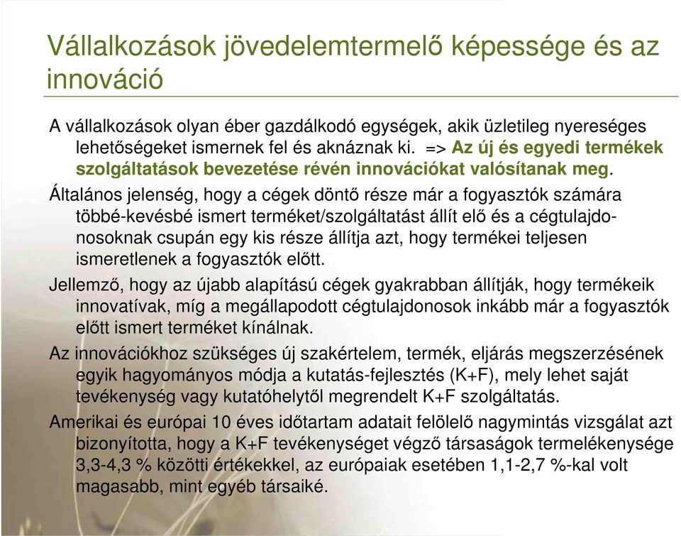 Általános jelenség, hogy a cégek döntő része már a fogyasztók számára többé-kevésbé ismert terméket/szolgáltatást állít elő és a cégtulajdonosoknak csupán egy kis része állítja azt, hogy termékei