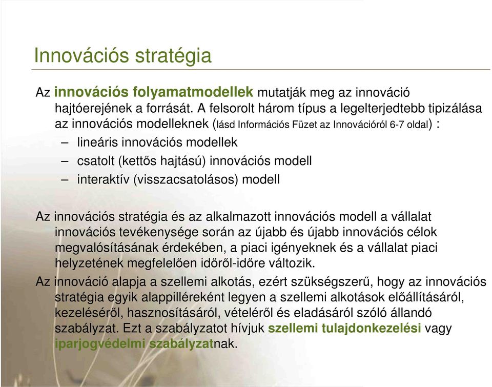 modell interaktív (visszacsatolásos) modell Az innovációs stratégia és az alkalmazott innovációs modell a vállalat innovációs tevékenysége során az újabb és újabb innovációs célok megvalósításának