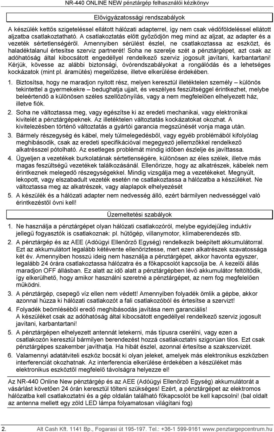 Soha ne szerelje szét a pénztárgépet, azt csak az adóhatóság által kibocsátott engedéllyel rendelkező szerviz jogosult javítani, karbantartani!