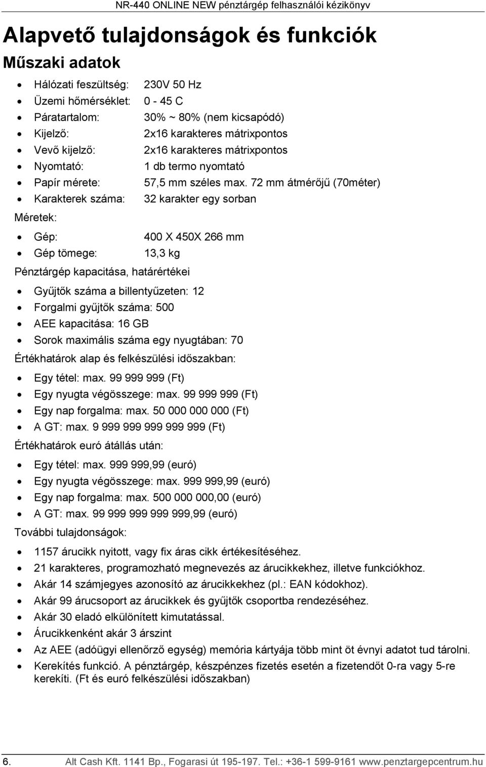 7 mm átmérőjű (7méter) Karakterek száma: 3 karakter egy sorban Méretek: Gép: 4 X 45X 66 mm Gép tömege: 3,3 kg Pénztárgép kapacitása, határértékei Gyűjtők száma a billentyűzeten: Forgalmi gyűjtők