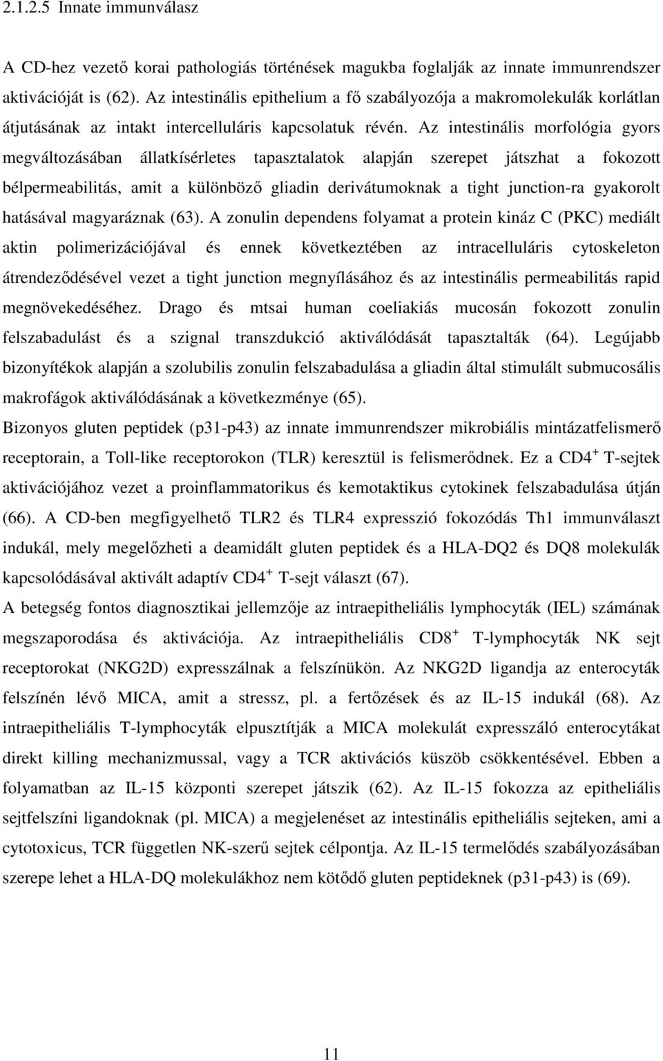 Az intestinális morfológia gyors megváltozásában állatkísérletes tapasztalatok alapján szerepet játszhat a fokozott bélpermeabilitás, amit a különbözı gliadin derivátumoknak a tight junction-ra