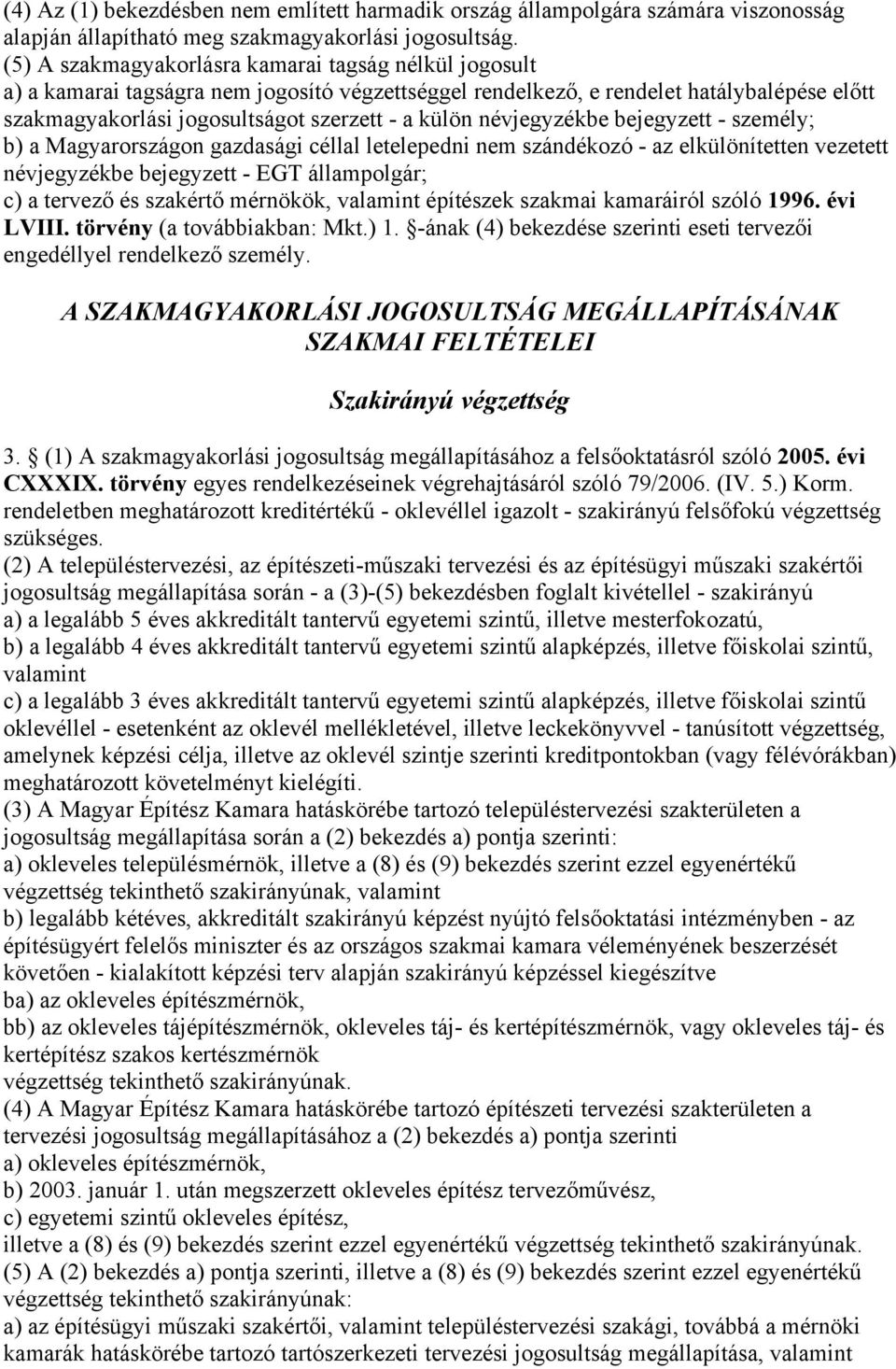 névjegyzékbe bejegyzett - személy; b) a Magyarországon gazdasági céllal letelepedni nem szándékozó - az elkülönítetten vezetett névjegyzékbe bejegyzett - EGT állampolgár; c) a tervező és szakértő