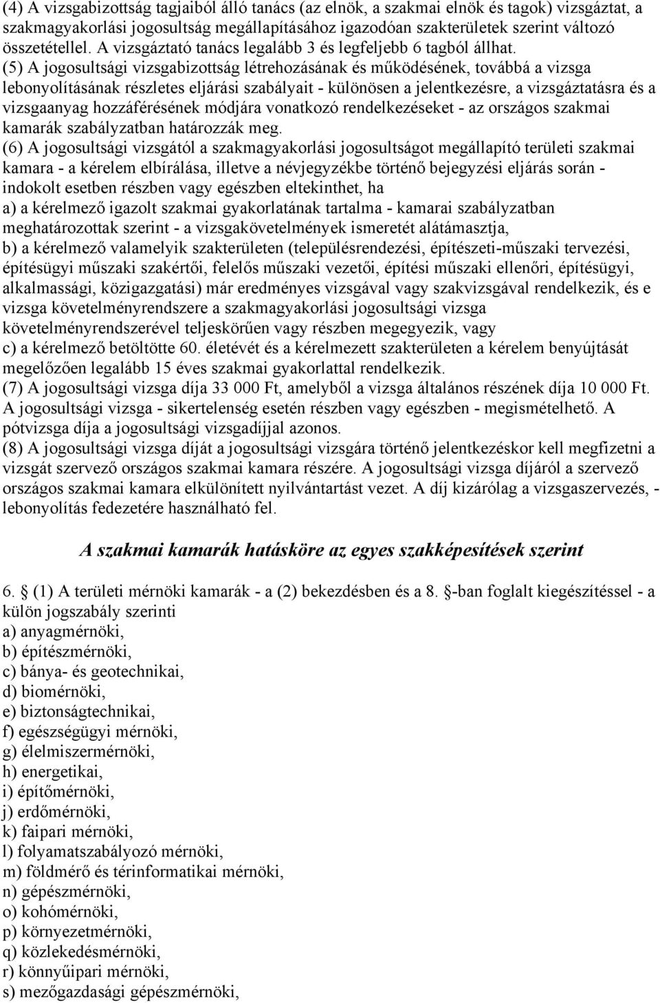 (5) A jogosultsági vizsgabizottság létrehozásának és működésének, továbbá a vizsga lebonyolításának részletes eljárási szabályait - különösen a jelentkezésre, a vizsgáztatásra és a vizsgaanyag
