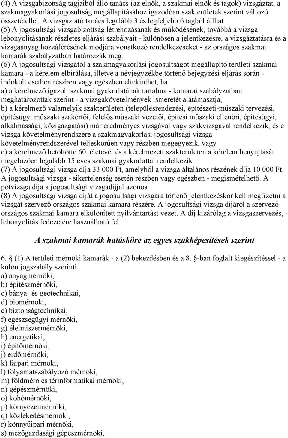 (5) A jogosultsági vizsgabizottság létrehozásának és működésének, továbbá a vizsga lebonyolításának részletes eljárási szabályait - különösen a jelentkezésre, a vizsgáztatásra és a vizsgaanyag