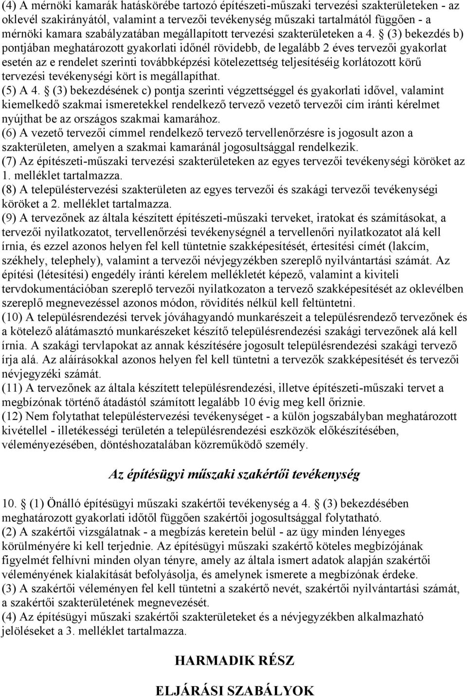 (3) bekezdés b) pontjában meghatározott gyakorlati időnél rövidebb, de legalább 2 éves tervezői gyakorlat esetén az e rendelet szerinti továbbképzési kötelezettség teljesítéséig korlátozott körű