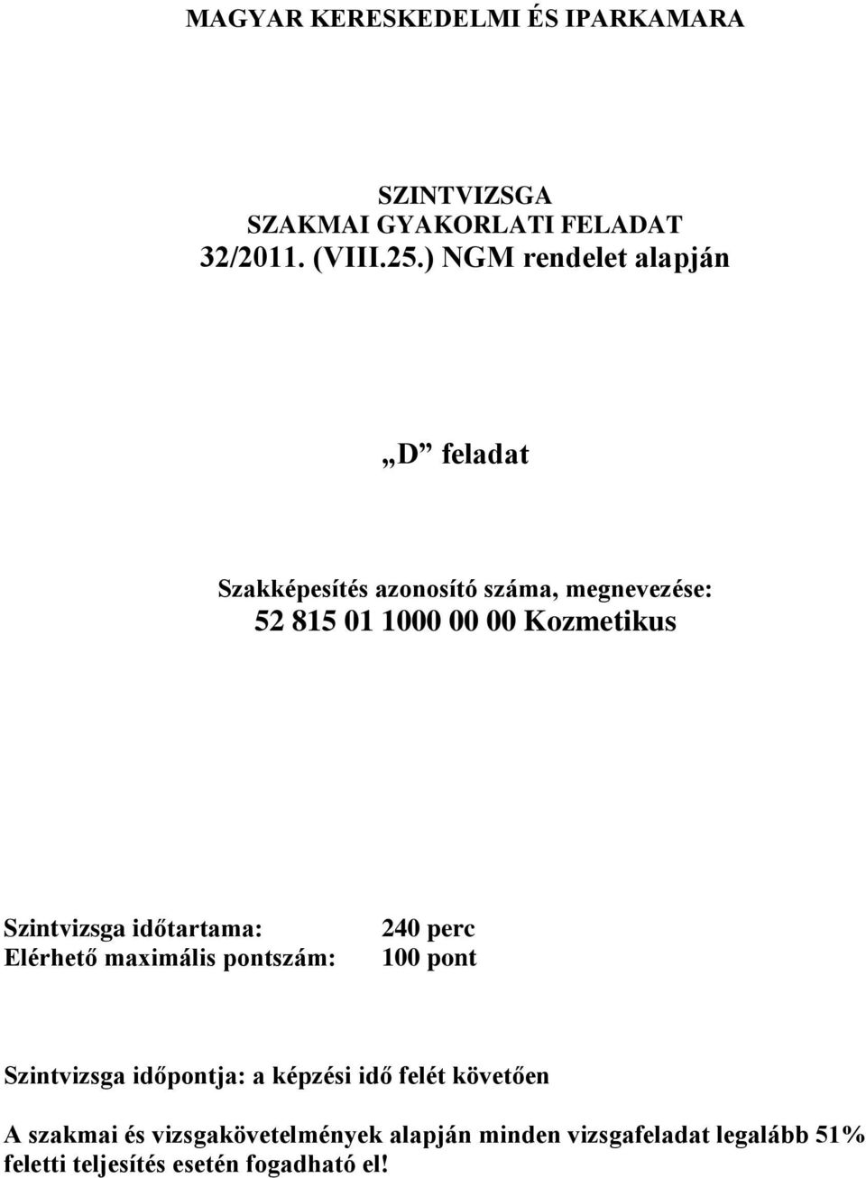 maximális pontszám: 240 perc 100 pont Szintvizsga időpontja: a képzési idő felét követően A