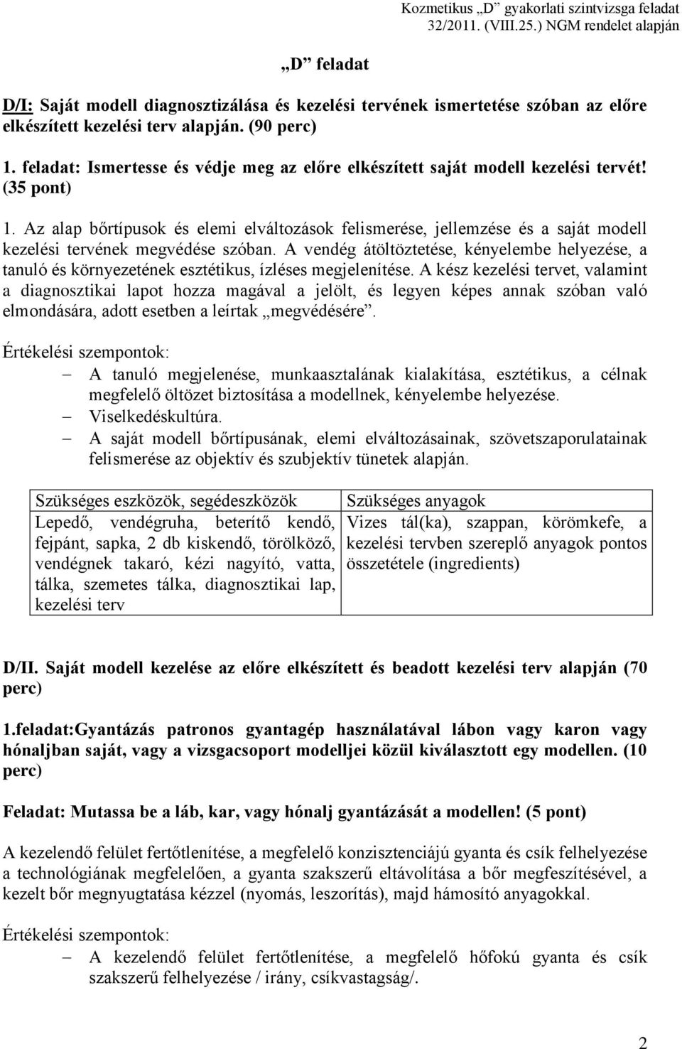 Az alap bőrtípusok és elemi elváltozások felismerése, jellemzése és a saját modell kezelési tervének megvédése szóban.