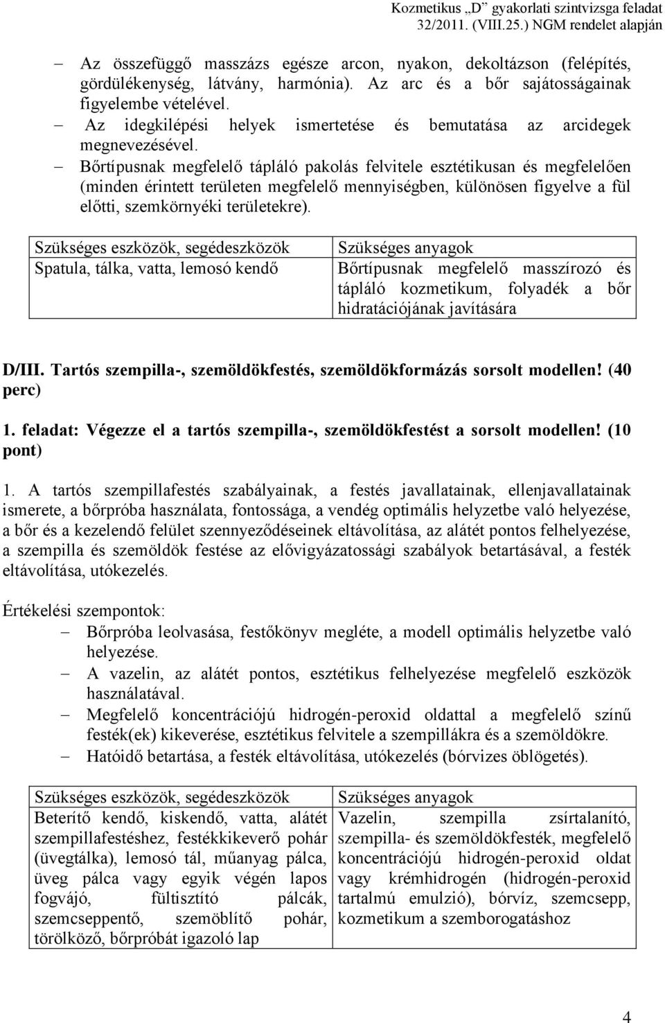 Bőrtípusnak megfelelő tápláló pakolás felvitele esztétikusan és megfelelően (minden érintett területen megfelelő mennyiségben, különösen figyelve a fül előtti, szemkörnyéki területekre).