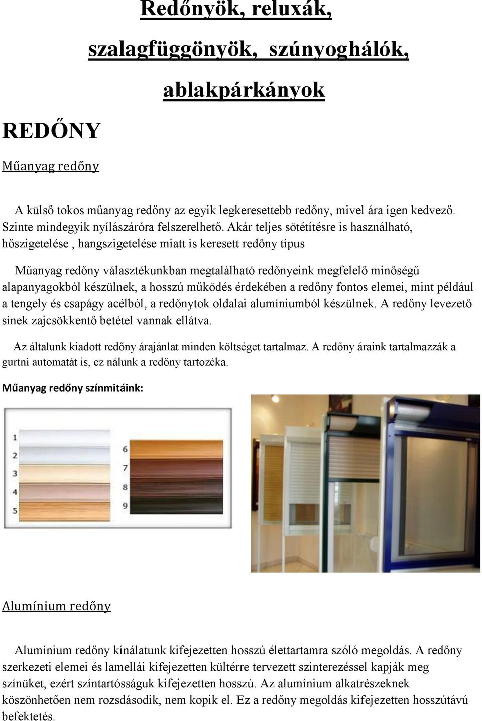 Akár teljes sötétítésre is használható, hőszigetelése, hangszigetelése miatt is keresett redőny típus Műanyag redőny választékunkban megtalálható redőnyeink megfelelő minőségű alapanyagokból