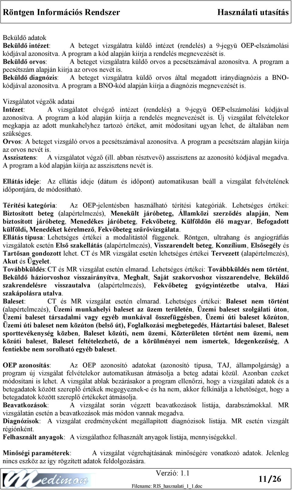 Beküldő diagnózis: A beteget vizsgálatra küldő orvos által megadott iránydiagnózis a BNOkódjával azonosítva. A program a BNO-kód alapján kiírja a diagnózis megnevezését is.