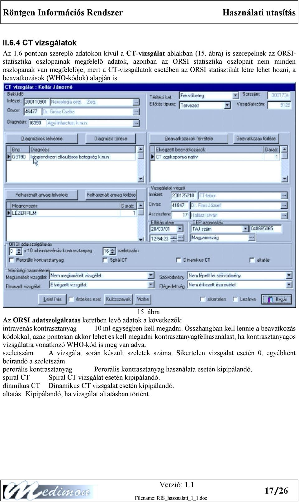 létre lehet hozni, a beavatkozások (WHO-kódok) alapján is. 15. ábra. Az ORSI adatszolgáltatás keretben levő adatok a következők: intravénás kontrasztanyag 10 ml egységben kell megadni.