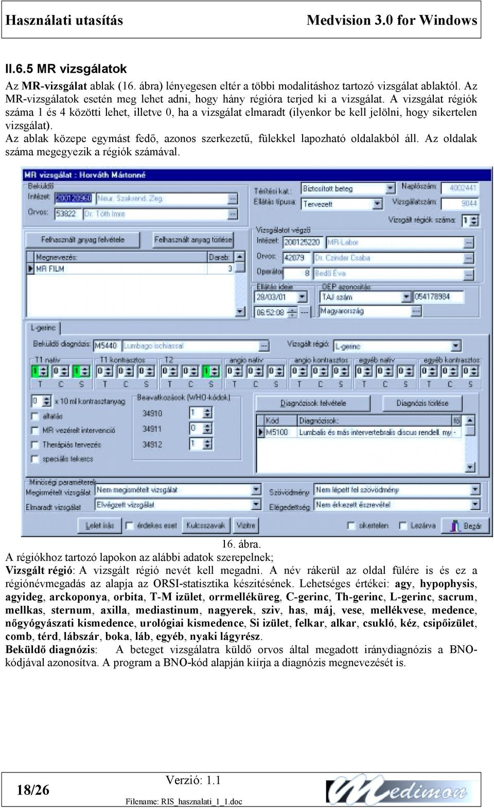 A vizsgálat régiók száma 1 és 4 közötti lehet, illetve 0, ha a vizsgálat elmaradt (ilyenkor be kell jelölni, hogy sikertelen vizsgálat).