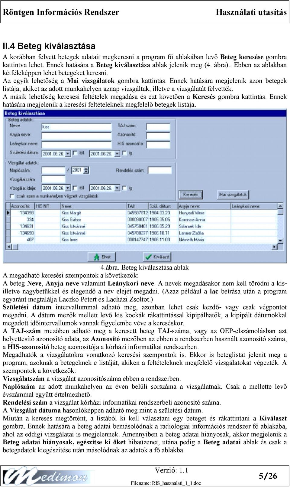 Ennek hatására megjelenik azon betegek listája, akiket az adott munkahelyen aznap vizsgáltak, illetve a vizsgálatát felvették.